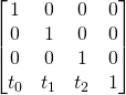  \begin{bmatrix} 1 & 0 & 0 & 0 \\ 0 & 1 & 0 & 0 \\ 0 & 0 & 1 & 0 \\ t_{0} & t_{1} & t_{2} & 1 \end{bmatrix} 