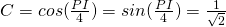  C = cos(\frac{PI}{4}) = sin(\frac{PI}{4}) = \frac{1}{\sqrt{2}}