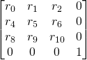  \begin{bmatrix} r_{0} & r_{1} & r_{2} & 0 \\ r_{4} & r_{5} & r_{6} & 0 \\ r_{8} & r_{9} & r_{10} & 0 \\ 0 & 0 & 0 & 1 \end{bmatrix} 