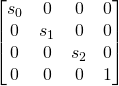  \begin{bmatrix} s_{0} & 0 & 0 & 0 \\ 0 & s_{1} & 0 & 0 \\ 0 & 0 & s_{2} & 0 \\ 0 & 0 & 0 & 1 \end{bmatrix} 