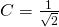  C = \frac{1}{\sqrt{2}}